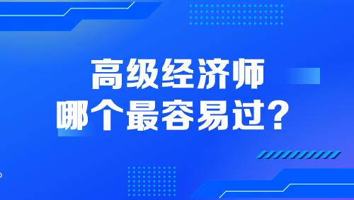 高级经济师哪个最容易过? 高级经济师哪个最容易过?