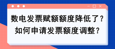 【实用】数电发票赋额额度降低了?如何申请发票额度调整? 【实用】数电发票赋额额度降低了?如何申请发票额度调整?