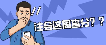 注会这周查分!解决这些问题轻松应对查分时刻! 注会这周查分!解决这些问题轻松应对查分时刻!