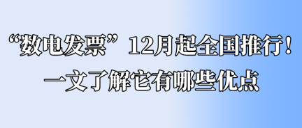 “数电发票”12月起全国推行!一文了解它有哪些优点 “数电发票”12月起全国推行!一文了解它有哪些优点