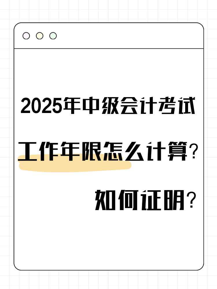 2025年中级会计考试工作年限怎么计算?如何证明? 2025年中级会计考试工作年限怎么计算?如何证明?