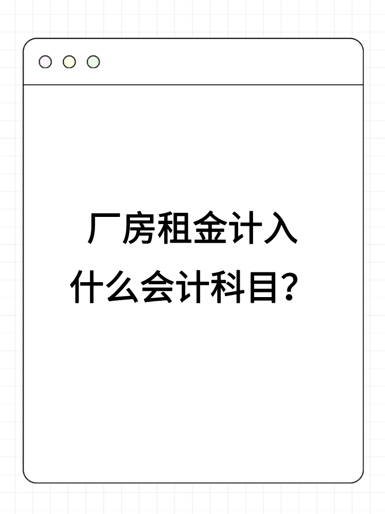 厂房租金计入什么会计科目? 厂房租金计入什么会计科目?