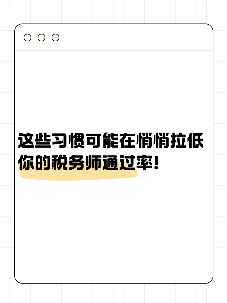 这些习惯可能在悄悄拉低你的税务师通过率! 这些习惯可能在悄悄拉低你的税务师通过率!