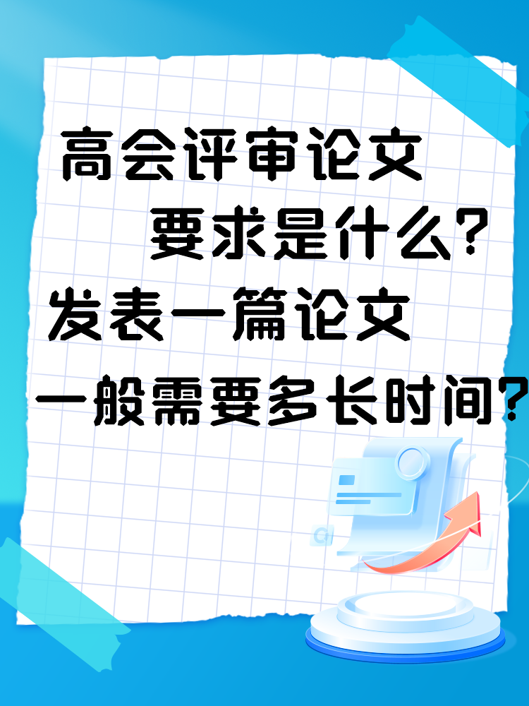 高会评审论文要求是什么?发表一篇论文一般需要多长时间? 高会评审论文要求是什么?发表一篇论文一般需要多长时间?