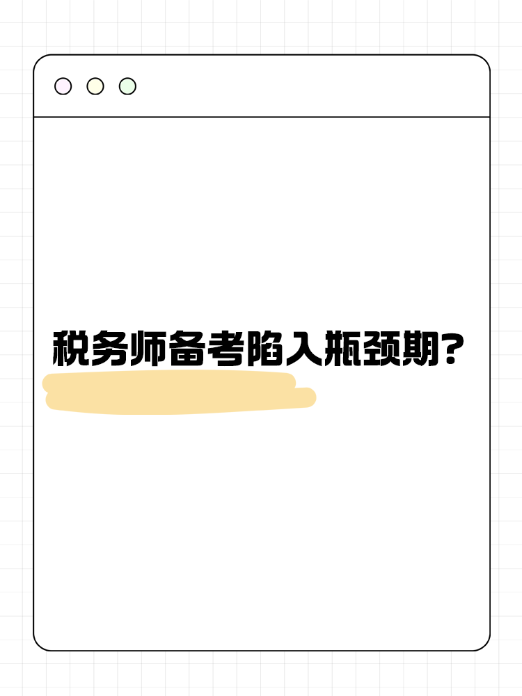 税务师备考陷入瓶颈期?如何渡过这一阶段? 税务师备考陷入瓶颈期?如何渡过这一阶段?