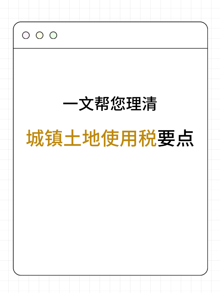 一文帮您→理清城镇土地使用税要点 一文帮您→理清城镇土地使用税要点