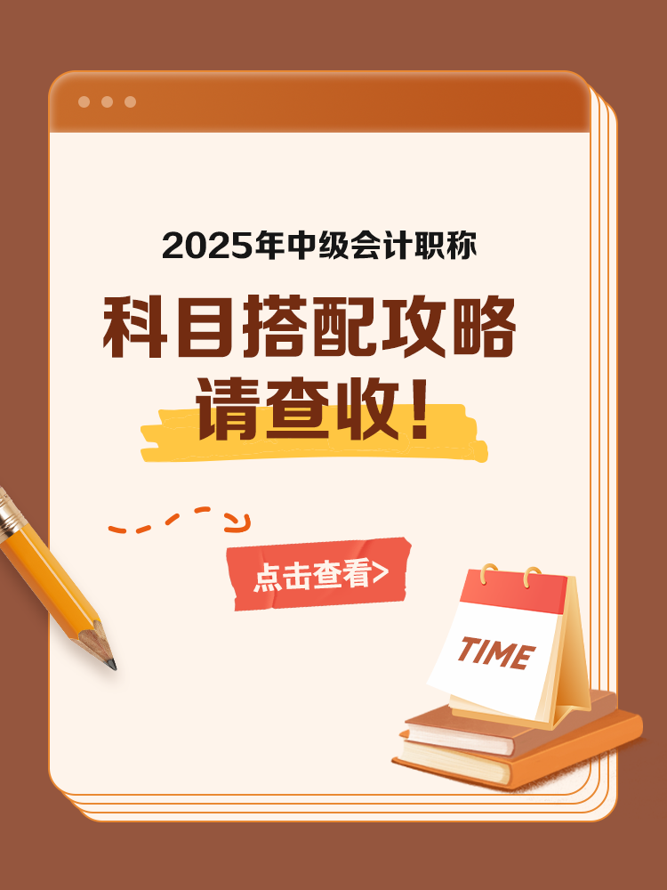 2025中级会计考试科目搭配攻略 请查收! 2025中级会计考试科目搭配攻略 请查收!