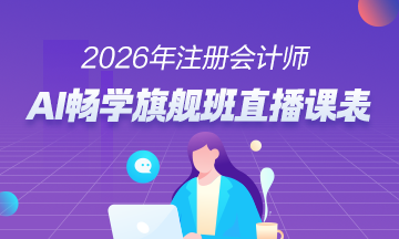 2026年注会AI畅学旗舰班直播课表安排 2026年注会AI畅学旗舰班直播课表安排