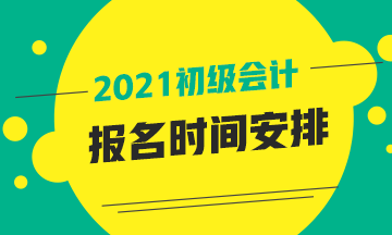 海南省2021年初级会计师报名时间预计在几月份呢？