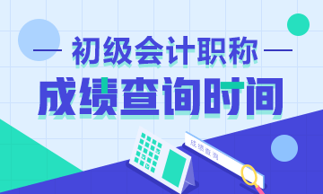 黑龙江省2021年初级会计考试成绩查询时间是？