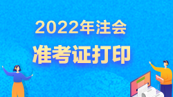 广东注册会计师准考证打印时间2022