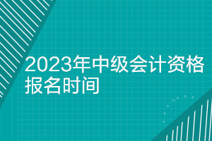 广西2023年中级会计职称报名时间
