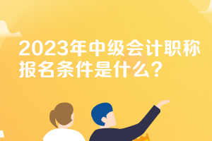 贵州2023年中级会计报名条件是什么？
