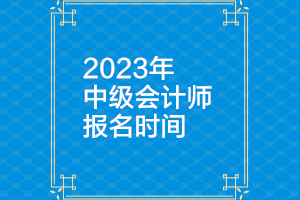 天津2023年中级会计职称报名时间