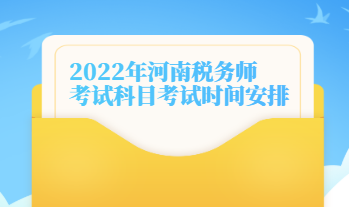2022年河南税务师考试科目考试时间安排