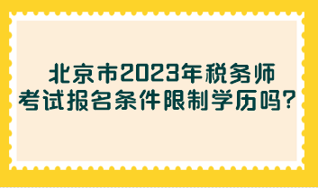 北京市2023年税务师考试报名条件限制学历吗？