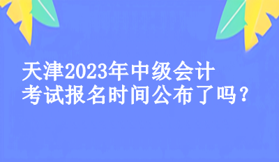 天津2023中级会计考试的报名时间