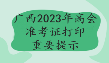 广西2023年高会准考证打印重要提示