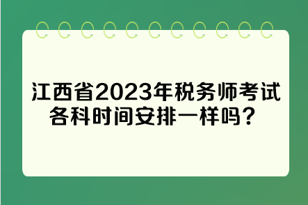 江西省2023年税务师考试各科时间安排一样吗？