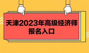天津2023年高级经济师报名入口