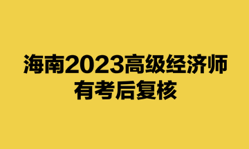 海南2023高级经济师有考后复核