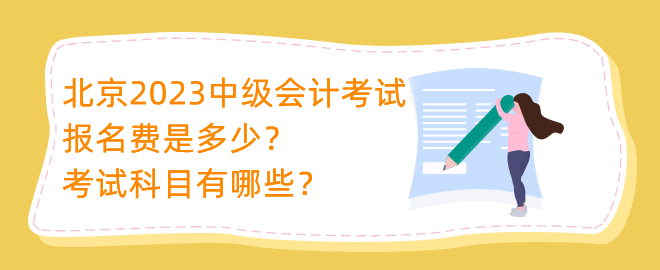 北京2023中级会计考试报名费是多少？考试科目有哪些？