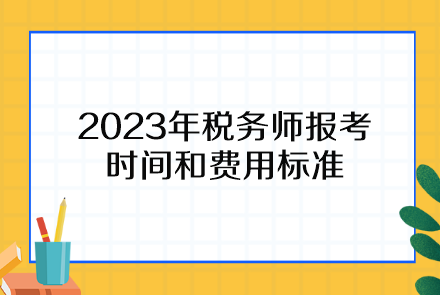 2023年税务师报考时间和费用标准