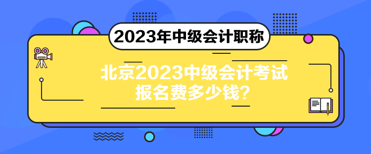 北京2023中级会计考试报名费多少钱？