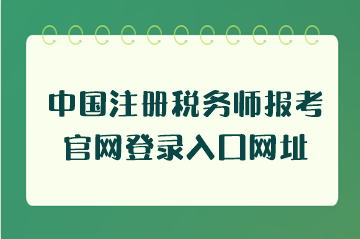 中国注册税务师报考官网登录入口网址