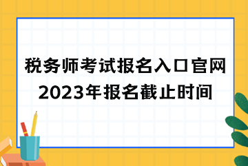税务师考试报名入口官网2023年报名截止时间