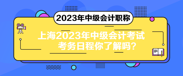 上海2023年中级会计考试考务日程你了解吗？