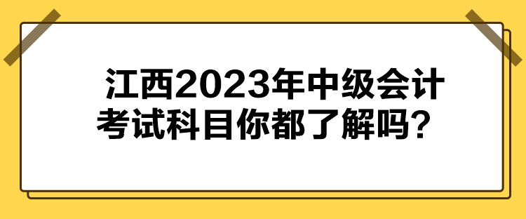 江西2023年中级会计考试科目你都了解吗？