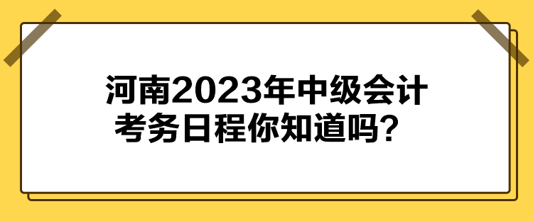 河南2023年中级会计考务日程你知道吗？