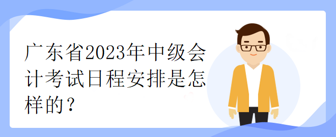 广东省2023年中级会计考试日程安排是怎样的？
