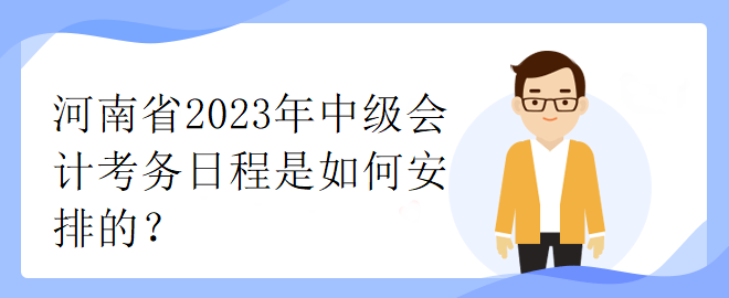河南省2023年中级会计考务日程是如何安排的？