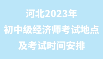 河北2023年初中级经济师考试地点及考试时间安排