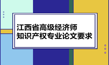 江西省高级经济师知识产权专业论文要求