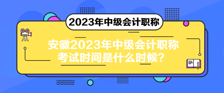安徽2023年中级会计职称考试时间是什么时候？