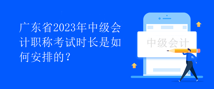 广东省2023年中级会计职称考试时长是如何安排的？