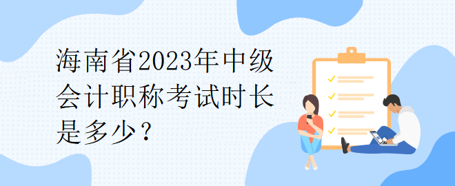 海南省2023年中级会计职称考试时长是多少？
