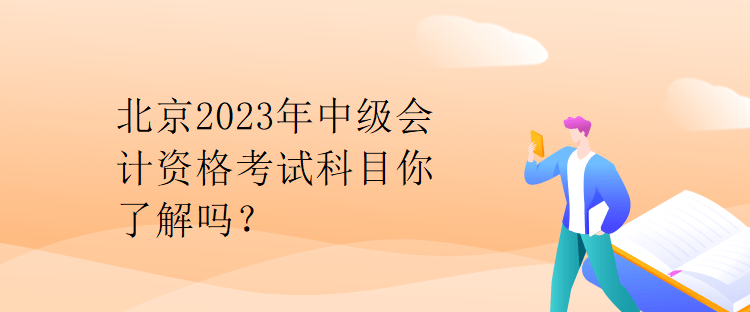 北京2023年中级会计资格考试科目你了解吗？