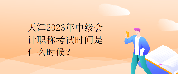 天津2023年中级会计职称考试时间是什么时候？