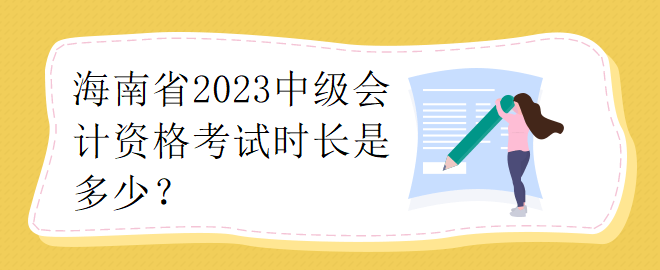 海南省2023中级会计资格考试时长是多少？