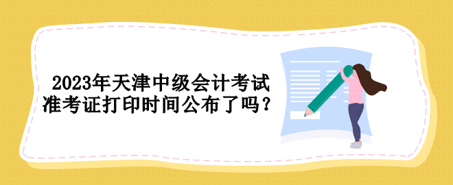 2023年天津中级会计考试准考证打印时间公布了吗？