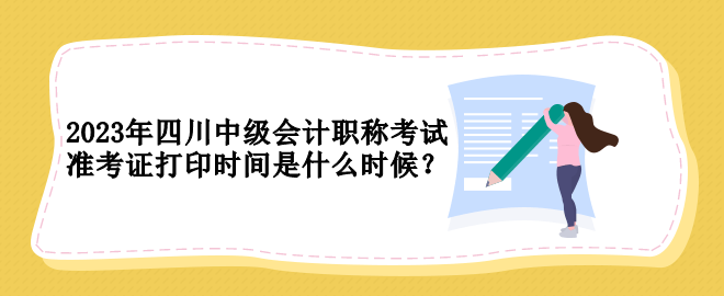 2023年四川中级会计职称考试准考证打印时间是什么时候？