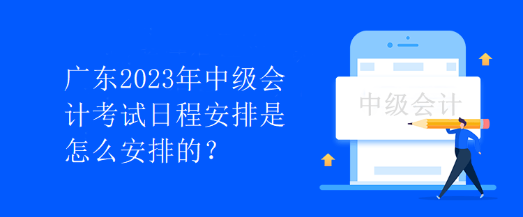 广东2023年中级会计考试日程安排是怎么安排的？