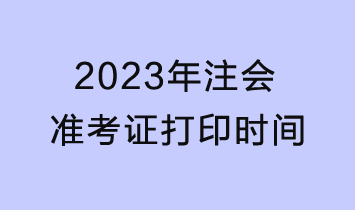 2023年注会准考证打印22日截止