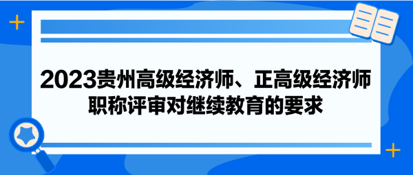 2023贵州高级经济师、正高级经济师职称评审对继续教育