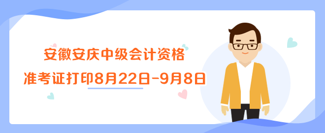 安徽安庆市会计考办中级会计资格准考证打印8月22日-9月8日