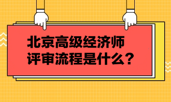 北京高级经济师评审流程是什么？